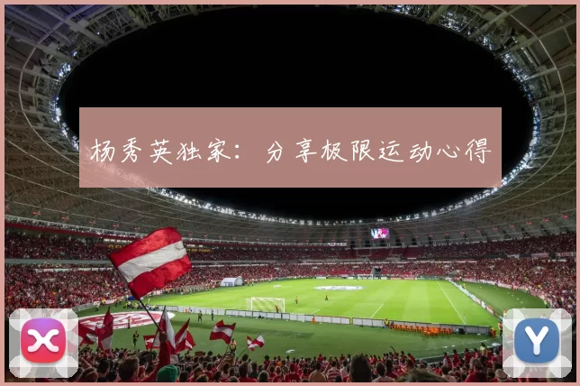 杨秀英独家：分享极限运动心得