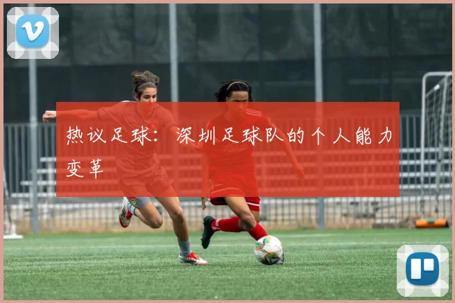 热议足球：深圳足球队的个人能力变革