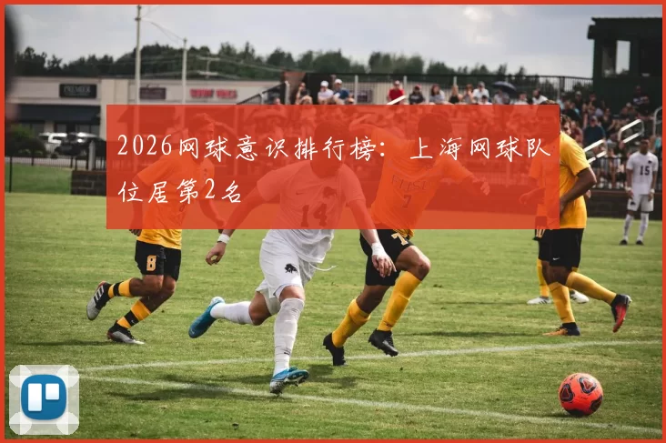 2026网球意识排行榜：上海网球队位居第2名