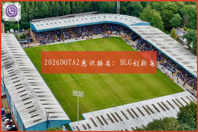 2026DOTA2意识排名：BLG创新高