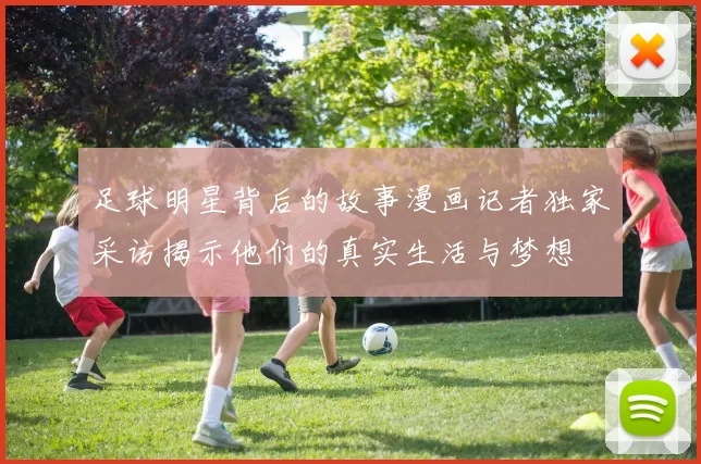 足球明星背后的故事漫画记者独家采访揭示他们的真实生活与梦想